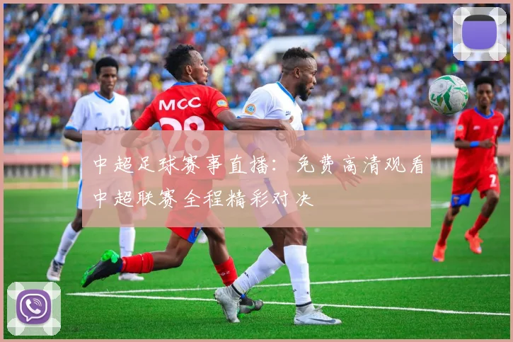 中超足球赛事直播：免费高清观看中超联赛全程精彩对决